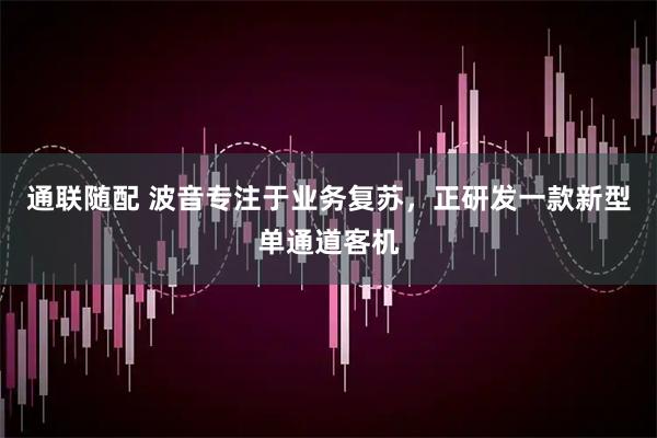 通联随配 波音专注于业务复苏,正研发一款新型单通道客机